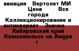 1.1) авиация : Вертолет МИ 1 - 1949 › Цена ­ 49 - Все города Коллекционирование и антиквариат » Значки   . Хабаровский край,Комсомольск-на-Амуре г.